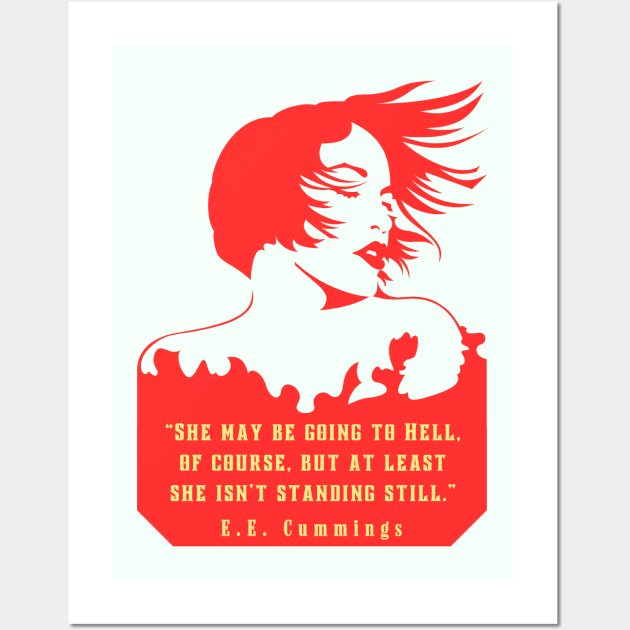 E. E. Cummings: She may be going to Hell, of course, but at least she isn't standing still. Wall Art by artbleed